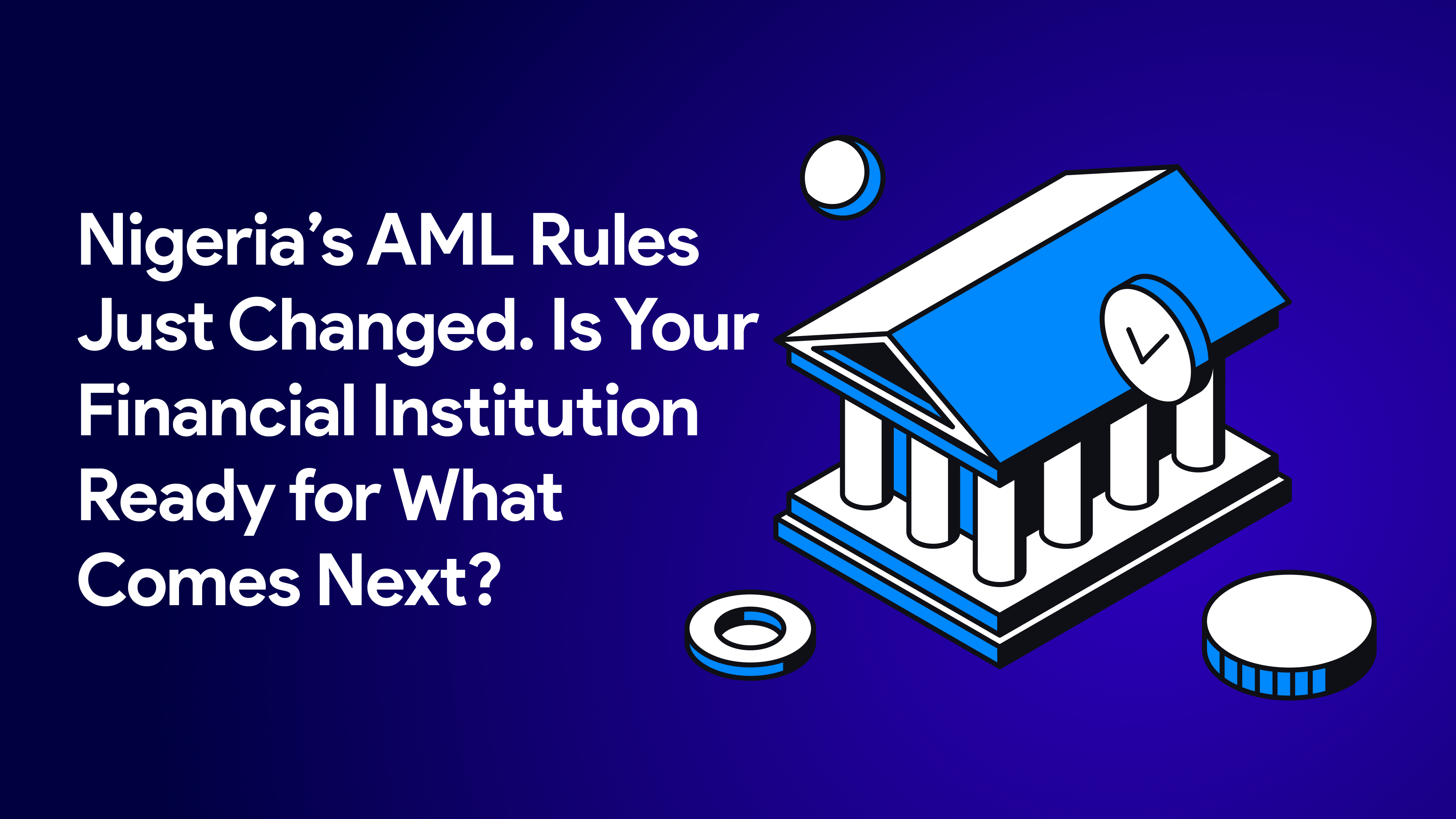 Nigeria's AML Rules Just Changed. Is Your Financial Institution Ready for What Comes Next?