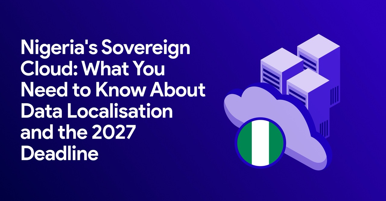 Nigeria's Sovereign Cloud: What You Need to Know About Data Localisation and the 2027 Deadline